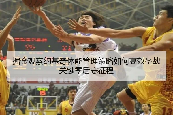 掘金观察约基奇体能管理策略如何高效备战关键季后赛征程