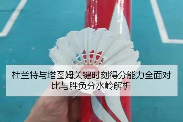 杜兰特与塔图姆关键时刻得分能力全面对比与胜负分水岭解析