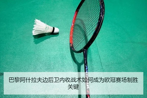巴黎阿什拉夫边后卫内收战术如何成为欧冠赛场制胜关键