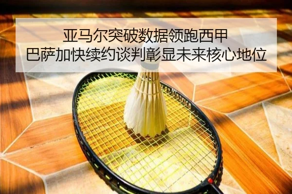 亚马尔突破数据领跑西甲 巴萨加快续约谈判彰显未来核心地位